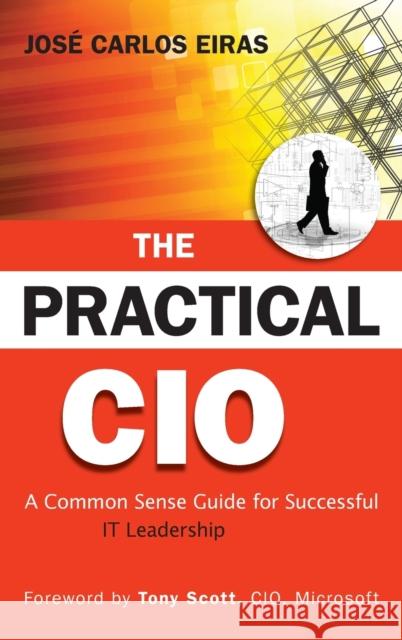 The Practical CIO: A Common Sense Guide for Successful It Leadership Eiras, Jose Carlos 9780470531907