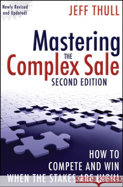 Mastering the Complex Sale: How to Compete and Win When the Stakes are High! Jeff Thull 9780470533116 John Wiley & Sons Inc