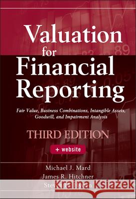 Valuation for Financial Reporting: Fair Value, Business Combinations, Intangible Assets, Goodwill, and Impairment Analysis Michael J. Mard James R. Hitchner Steven D. Hyden 9780470534892 John Wiley & Sons