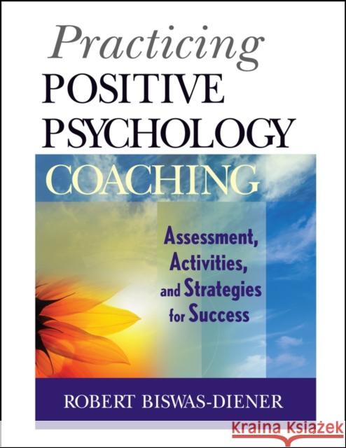 Practicing Positive Psychology Coaching: Assessment, Activities and Strategies for Success Biswas-Diener, Robert 9780470536766