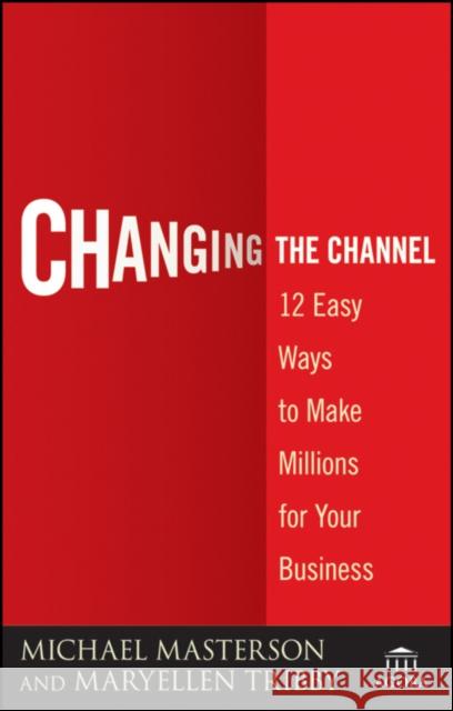 Changing the Channel: 12 Easy Ways to Make Millions for Your Business Masterson, Michael 9780470538807 John Wiley & Sons