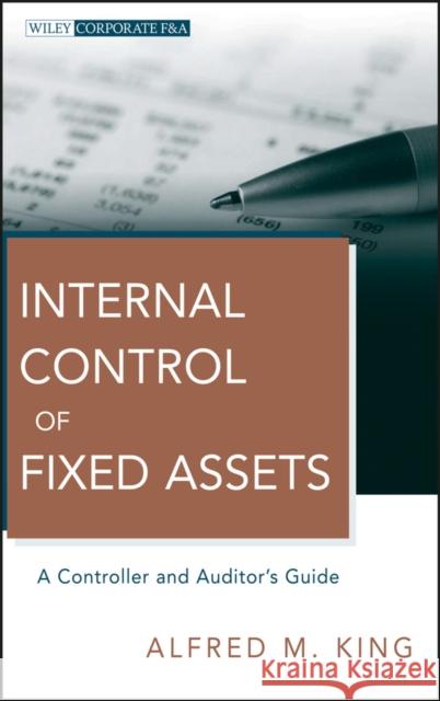 Internal Control of Fixed Assets: A Controller and Auditor's Guide King, Alfred M. 9780470539408 