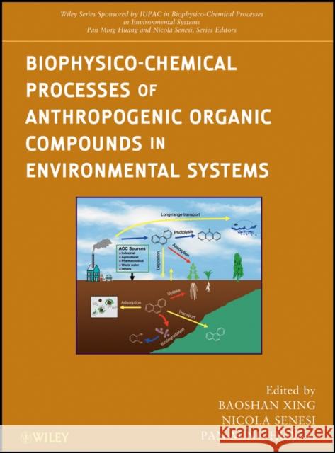 Biophysico-Chemical Processes of Anthropogenic Organic Compounds in Environmental Systems Baoshan Xing Nicola Senesi Pan Ming Huang 9780470539637