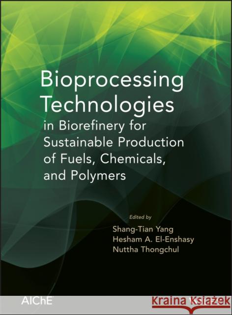 Bioprocessing Technologies in Biorefinery for Sustainable Production of Fuels, Chemicals, and Polymers Shang-Tian Yang Hesham A. E Nuttha Thongchul 9780470541951 John Wiley & Sons