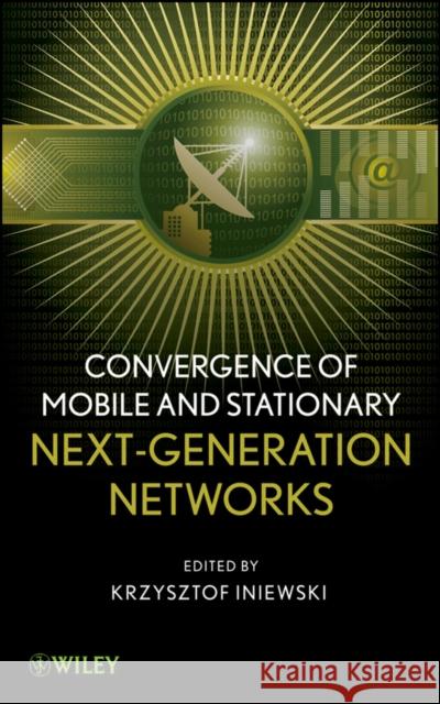 Convergence of Mobile and Stationary Next-Generation Networks Krzysztof Iniewski 9780470543566 John Wiley & Sons