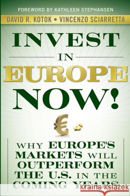 Invest in Europe Now!: Why Europe's Markets Will Outperform the Us in the Coming Years Kotok, David R. 9780470547014 John Wiley & Sons