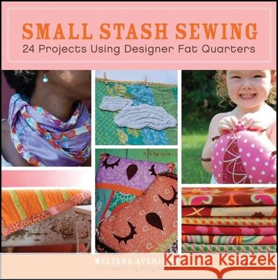 Small Stash Sewing: 24 Projects Using Designer Fat Quarters Melissa Averinos 9780470547427