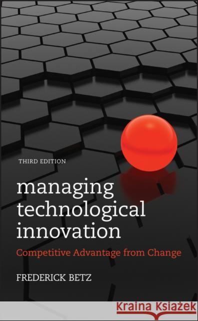 Managing Technological Innovation: Competitive Advantage from Change Betz, Frederick 9780470547823