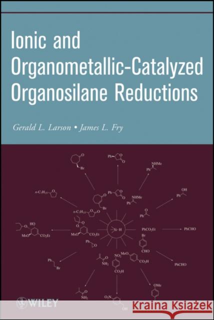 Ionic and Organometallic-Catalyzed Organosilane Reductions Gerald L. Larson James L. Fry 9780470547878