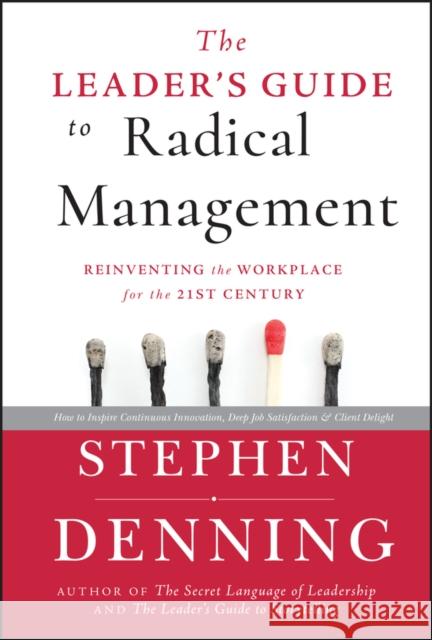 The Leader's Guide to Radical Management: Reinventing the Workplace for the 21st Century Denning, Stephen 9780470548684