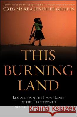 This Burning Land: Lessons from the Front Lines of the Transformed Israeli-Palestinian Conflict Greg Myre Jennifer Griffin  9780470550908 