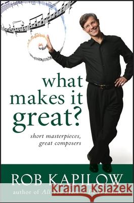 What Makes It Great: Short Masterpieces, Great Composers Rob Kapilow 9780470550922