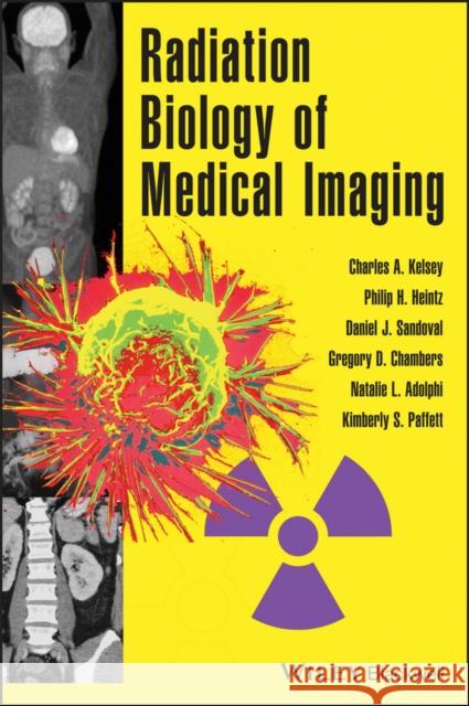 Radiation Biology of Medical Imaging Kelsey, Charles; Heintz, Philip H.; Chambers, Gregory 9780470551776
