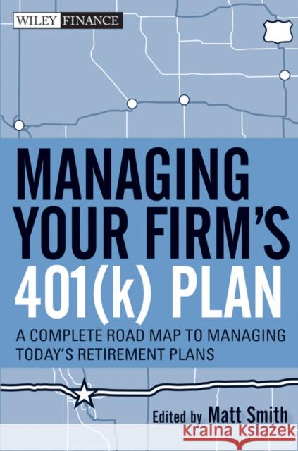 Managing Your Firm's 401(k) Plan: A Complete Roadmap to Managing Today's Retirement Plans Smith, Matthew X. 9780470553008 John Wiley & Sons