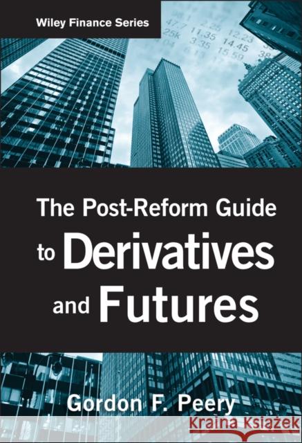 The Post-Reform Guide to Derivatives and Futures Gordon F. Peery 9780470553718 John Wiley & Sons