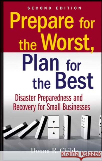 Prepare for the Worst, Plan for the Best: Disaster Preparedness and Recovery for Small Businesses Childs, Donna R. 9780470556177