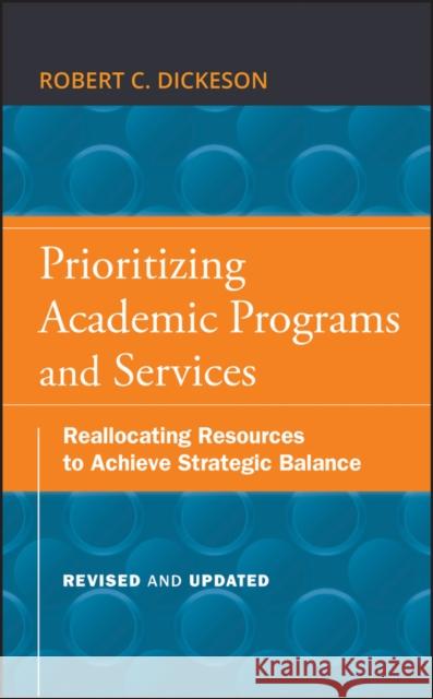 Prioritizing Academic Programs and Services: Reallocating Resources to Achieve Strategic Balance Dickeson, Robert C. 9780470559680 Jossey-Bass