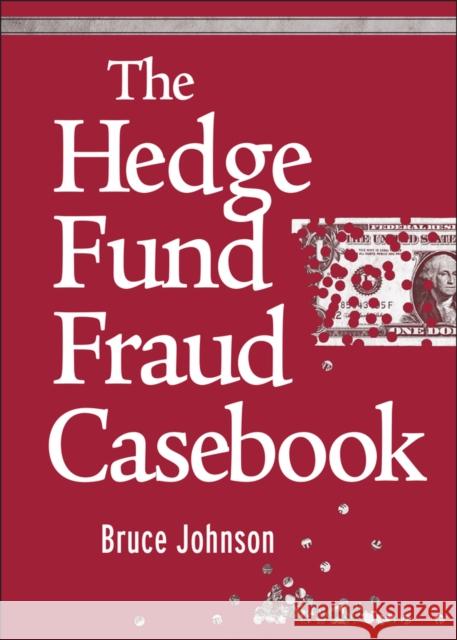 The Hedge Fund Fraud Casebook Bruce Johnson 9780470560464