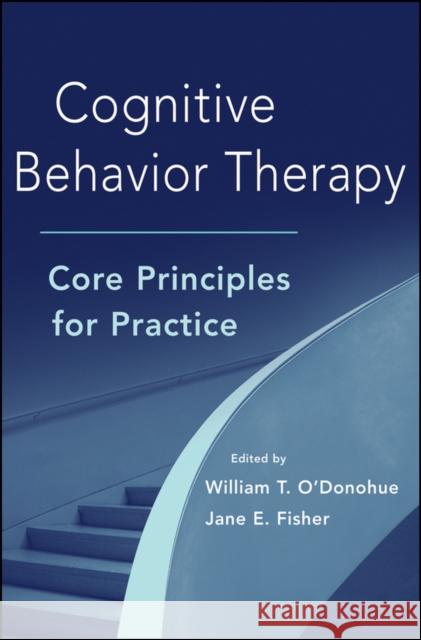 Cognitive Behavior Therapy: Core Principles for Practice W O'Donohue 9780470560495 John Wiley & Sons Inc