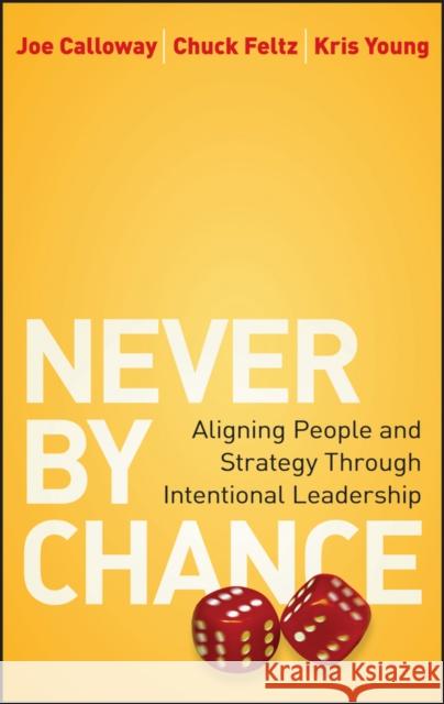 Never by Chance: Aligning People and Strategy Through Intentional Leadership Calloway, Joe 9780470561997 John Wiley & Sons