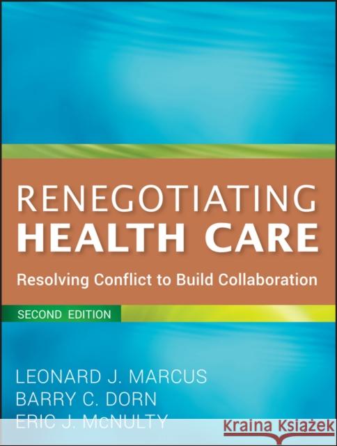 Renegotiating Health Care: Resolving Conflict to Build Collaboration Marcus, Leonard J. 9780470562208