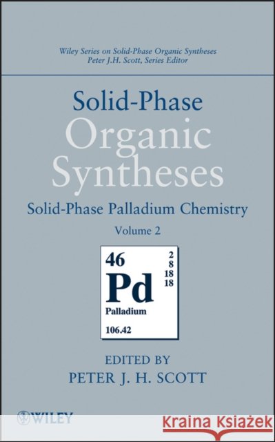 Solid-Phase Organic Syntheses, Volume 2: Solid-Phase Palladium Chemistry Scott, Peter J. H. 9780470566657