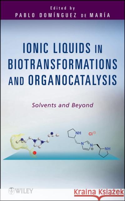 Ionic Liquids in Biotransformations and Organocatalysis: Solvents and Beyond Domínguez de María, Pablo 9780470569047