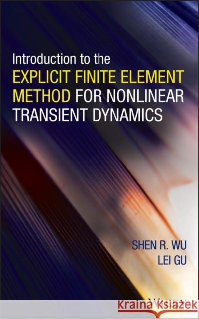 Introduction to the Explicit Finite Element Method for Nonlinear Transient Dynamics Shen R. Wu Lei Gu 9780470572375 John Wiley & Sons