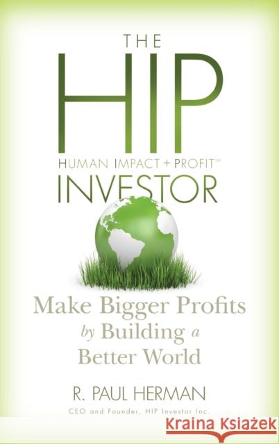 The Hip Investor: Make Bigger Profits by Building a Better World Herman, R. Paul 9780470575123