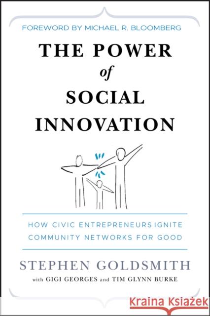 The Power of Social Innovation: How Civic Entrepreneurs Ignite Community Networks for Good Goldsmith, Stephen 9780470576847 Jossey-Bass