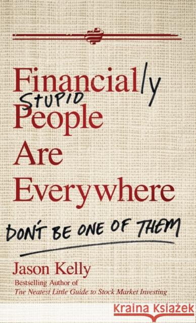 Financially Stupid People Are Everywhere: Don't Be One of Them Kelly, Jason 9780470579756