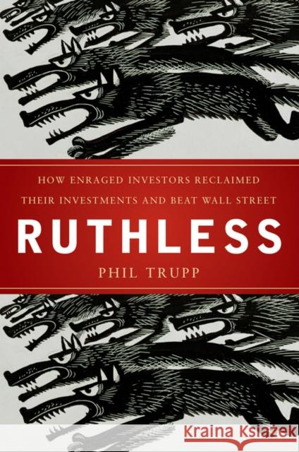 Ruthless: How Enraged Investors Reclaimed Their Investments and Beat Wall Street Trupp, Phil 9780470579893 John Wiley & Sons