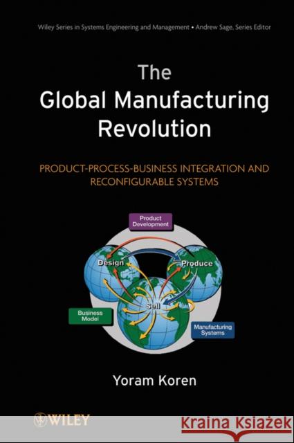 The Global Manufacturing Revolution: Product-Process-Business Integration and Reconfigurable Systems Koren, Yoram 9780470583777 John Wiley & Sons