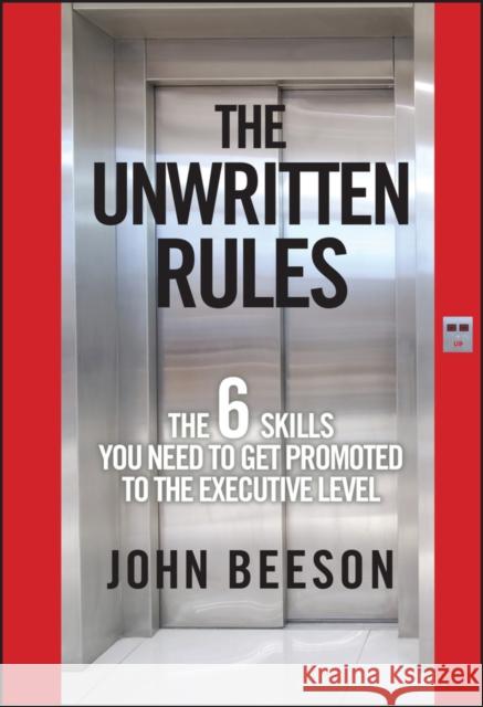 The Unwritten Rules: The Six Skills You Need to Get Promoted to the Executive Level Beeson, John 9780470585788 Jossey-Bass