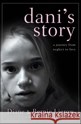 Dani's Story: A Journey from Neglect to Love Diane Lierow Bernie Lierow Kay West 9780470591338