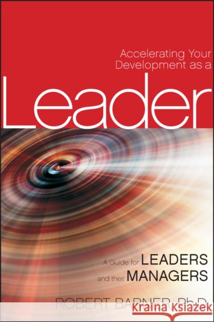 Accelerating Your Development as a Leader: A Guide for Leaders and Their Managers Barner, Robert 9780470593646 0