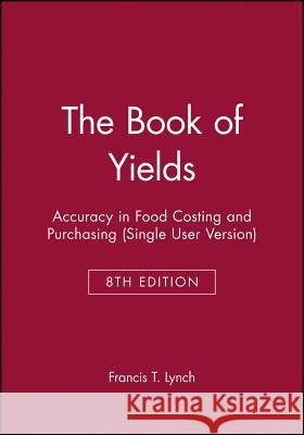 The Book of Yields: Accuracy in Food Costing and Purchasing, Eighth Edition CD-ROM Single User Version Francis T. Lynch 9780470594773 John Wiley & Sons