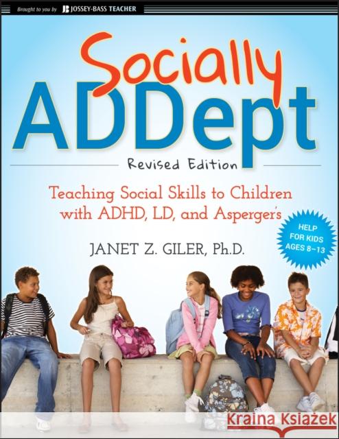 Socially Addept: Teaching Social Skills to Children with Adhd, LD, and Asperger's Giler, Janet Z. 9780470596838 0