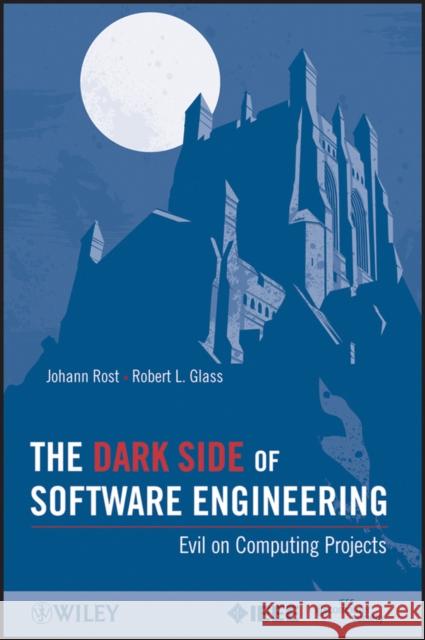 The Dark Side of Software Engineering: Evil on Computing Projects Rost, Johann 9780470597170 IEEE Computer Society Press