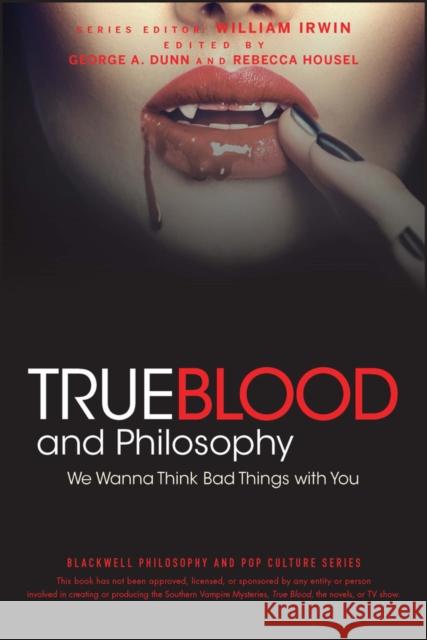 True Blood and Philosophy: We Wanna Think Bad Things with You Irwin, William 9780470597729