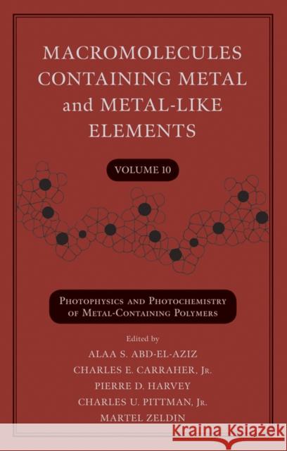 Macromolecules Containing Metal and Metal-Like Elements, Volume 10: Photophysics and Photochemistry of Metal-Containing Polymers Abd-El-Aziz, Alaa S. 9780470597743