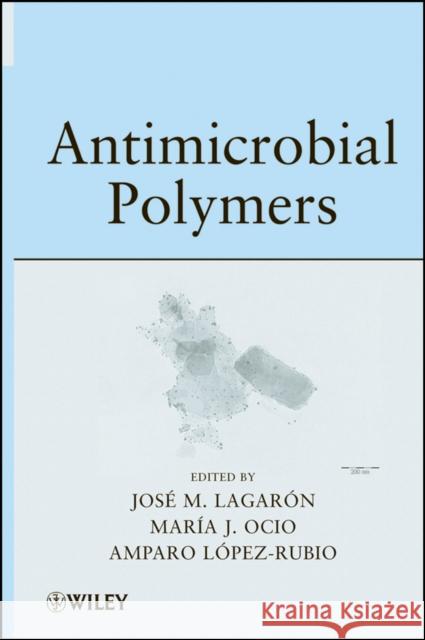 Antimicrobial Polymers Jose Maria Lagaron Maria Jose Ocio Amparo Lopez-Rubio 9780470598221