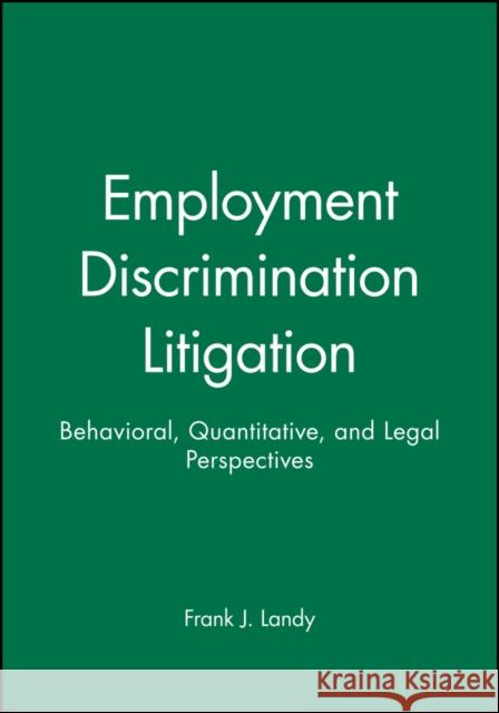 Employment Discrimination Litigation: Behavioral, Quantitative, and Legal Perspectives Landy, Frank J. 9780470598252