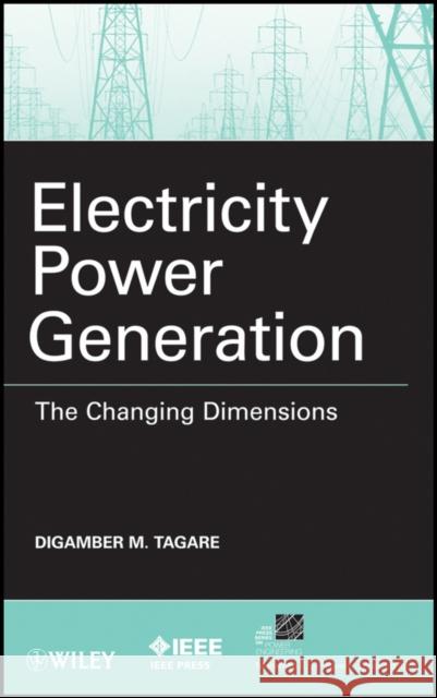 Electricity Power Generation: The Changing Dimensions Tagare, Digambar M. 9780470600283 IEEE Computer Society Press