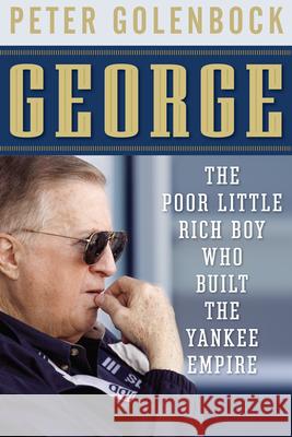 George: The Poor Little Rich Boy Who Built the Yankee Empire Golenbock, Peter 9780470602041 John Wiley & Sons