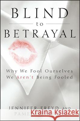 Blind to Betrayal: Why We Fool Ourselves We Aren't Being Fooled Jennifer Freyd Pamela Birrell 9780470604403