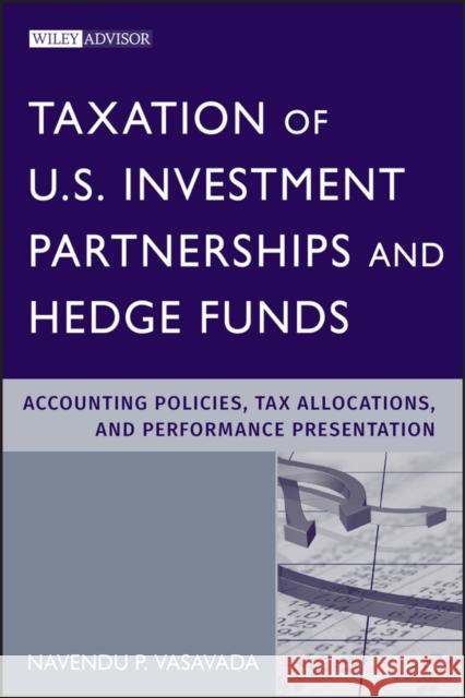 Taxation of U.S. Investment Partnerships and Hedge Funds: Accounting Policies, Tax Allocations, and Performance Presentation Vasavada, Navendu P. 9780470605752 John Wiley & Sons