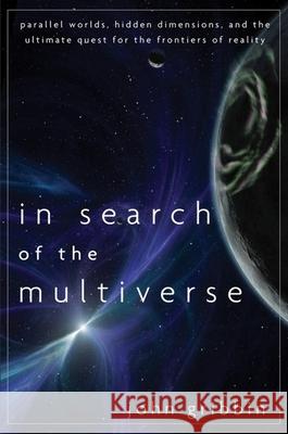 In Search of the Multiverse: Parallel Worlds, Hidden Dimensions, and the Ultimate Quest for the Frontiers of Reality John Gribbin 9780470613528