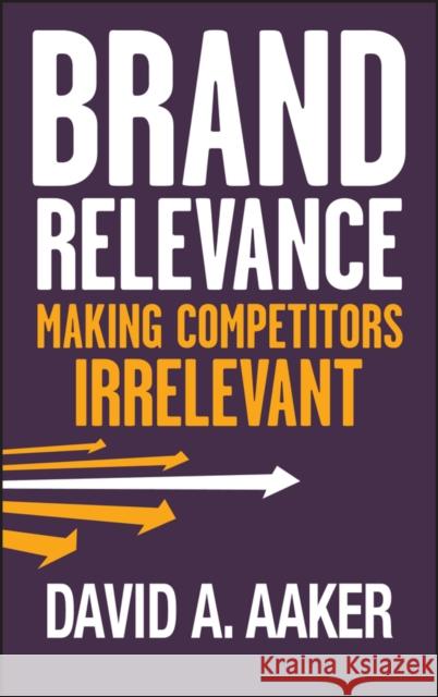 Brand Relevance: Making Competitors Irrelevant David A. (University of California, Berkeley, CA) Aaker 9780470613580