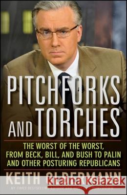 Pitchforks and Torches: The Worst of the Worst, from Beck, Bill, and Bush to Palin and Other Posturing Republicans Keith Olbermann 9780470614471 John Wiley & Sons